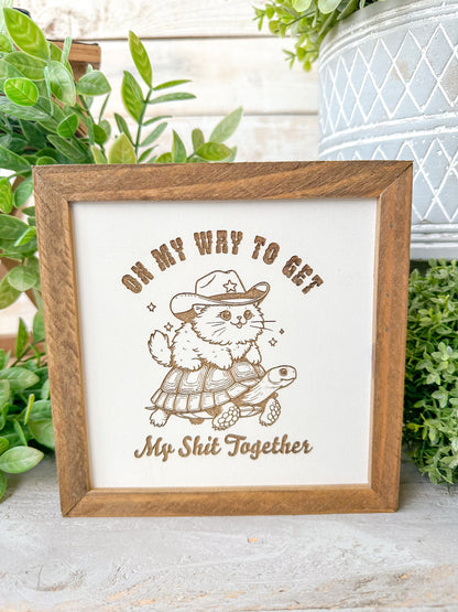 On my way to get my shit together. Laser engraved wood sign.