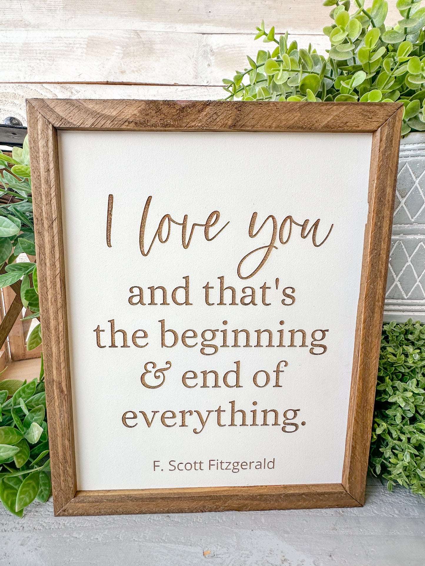 I love you and that’s the beginning and the end of everything F.Scott Fitzgerald. Laser Engraved Wood Sign.