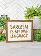 Sarcasm is my love language - laser engraved wooden sign