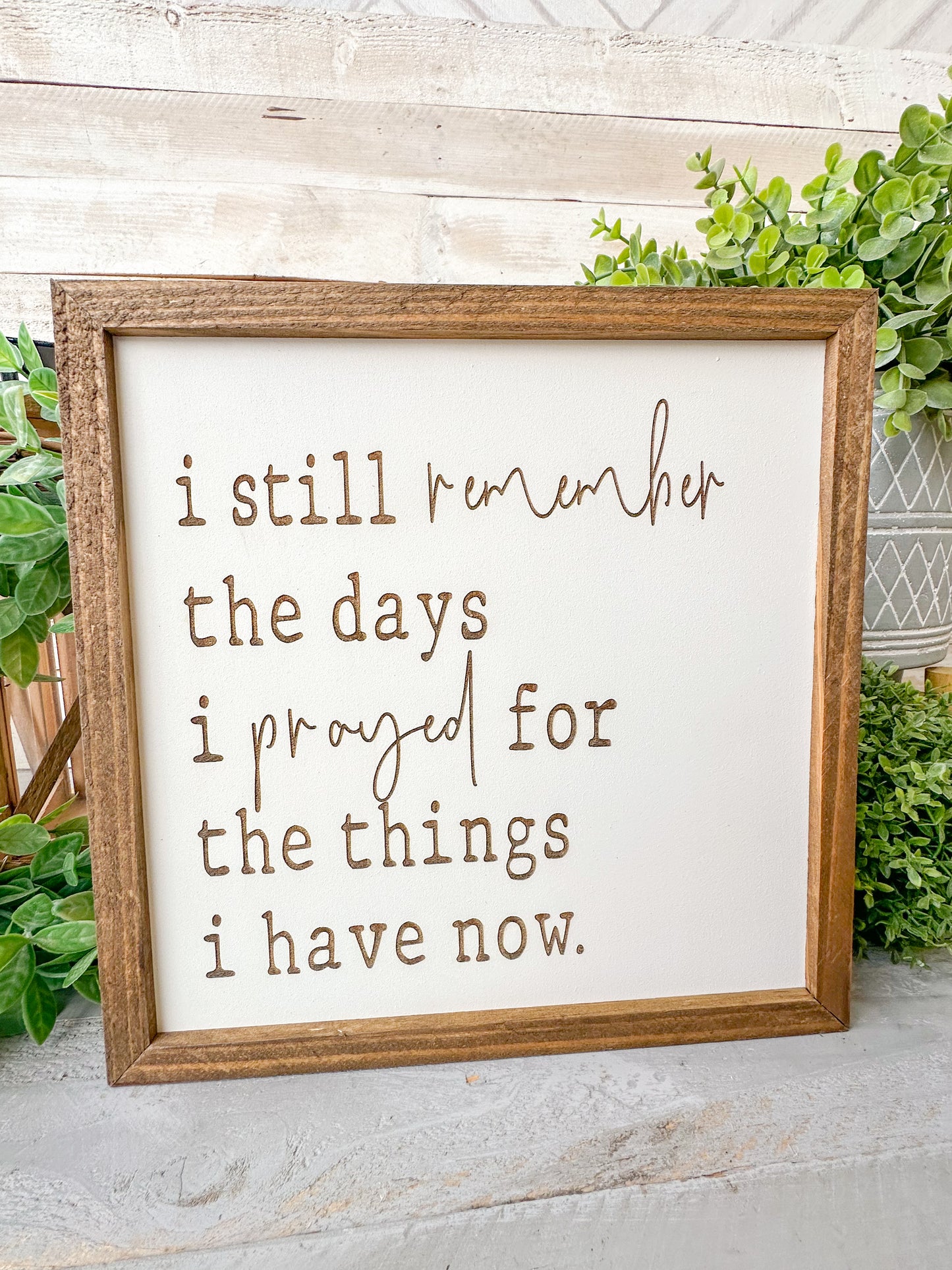 I still remember the days I prayed for the things I have now. Laser Engraved Wood Sign.