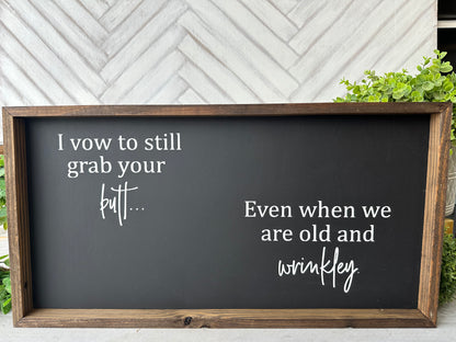I vow to still grab your butt even when we are old and wrinkley. Hand-painted wood sign.
