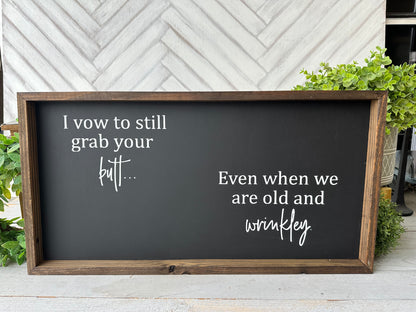 I vow to still grab your butt even when we are old and wrinkley. Hand-painted wood sign.