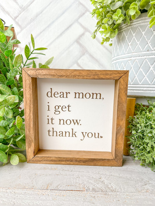 Dear Mom, I Get It Now. Thank You-Laser Engraved Wooden Sign