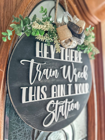 Hey There, Train Wreck, This Ain't Your Station- Funny Farmhouse Door Sign