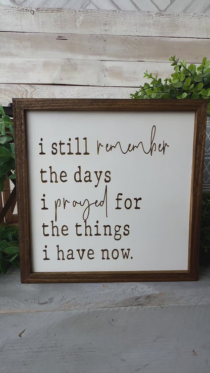 I still remember the days I prayed for the things I have now. Laser Engraved Wood Sign.