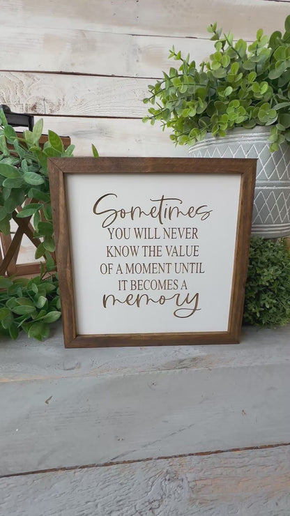 Sometimes you will never know the value of a moment until it becomes a memory. Laser engraved wood sign.