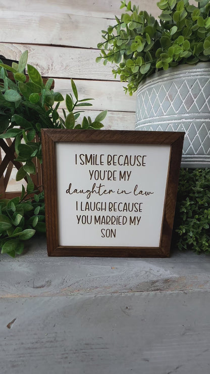 I smiled because you’re my daughter-in-law. I laughed because you married my son. Laser Engraved Wood Sign.