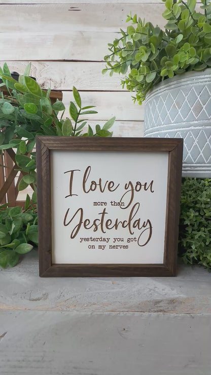 I love you more than yesterday yesterday you got on my nerves. Laser engraved wood sign.