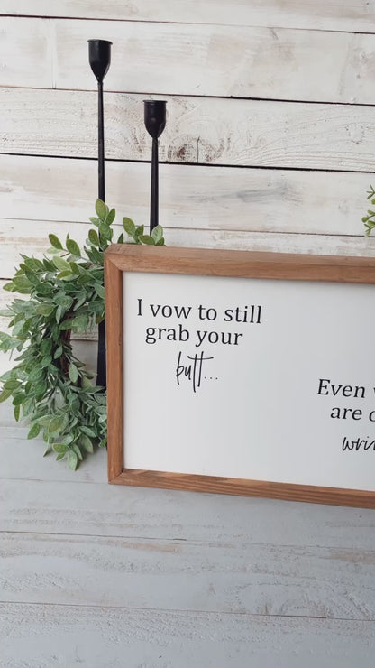 I vow to still grab your butt even when we are old and wrinkley. Hand-painted wood sign.