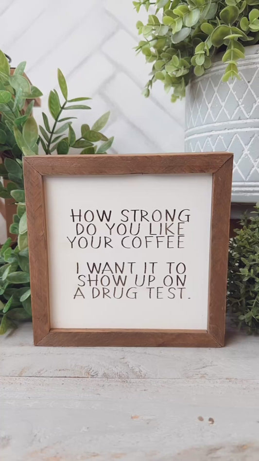 How strong do you like your coffee? I wanted to show up on a drug test. Laser Engraved Wood Sign