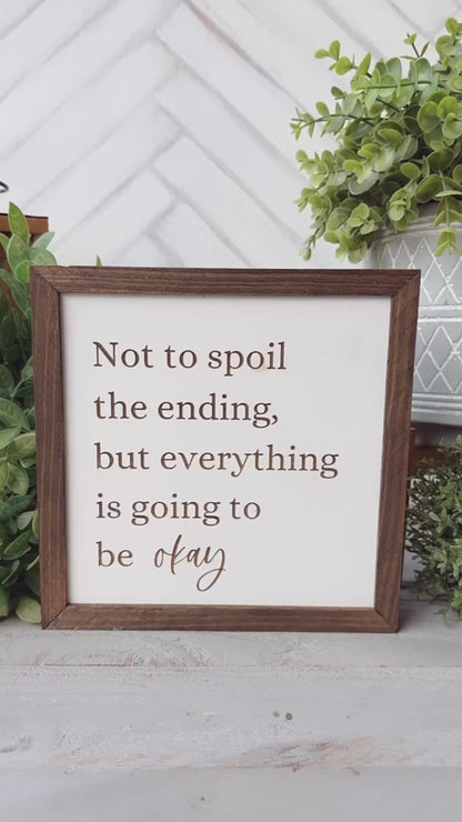 Not to Spoil the Ending, But Everything is Going to be Okay Inspirational Wooden Sign